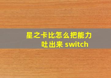 星之卡比怎么把能力吐出来 switch